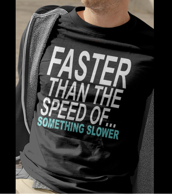 Faster Than The Speed Of Something Slower Funny T-Shirt