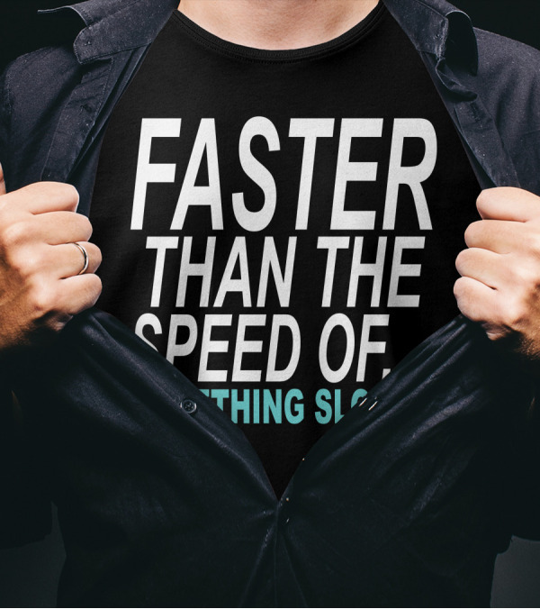 Faster Than The Speed Of Something Slower Funny T-Shirt