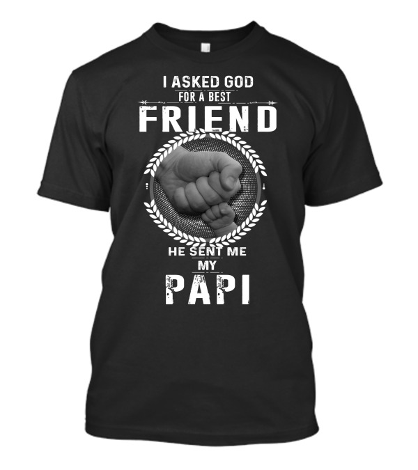 I Asked God For A Best Friend He Sent Me My Papi Fist Bump T-Shirt