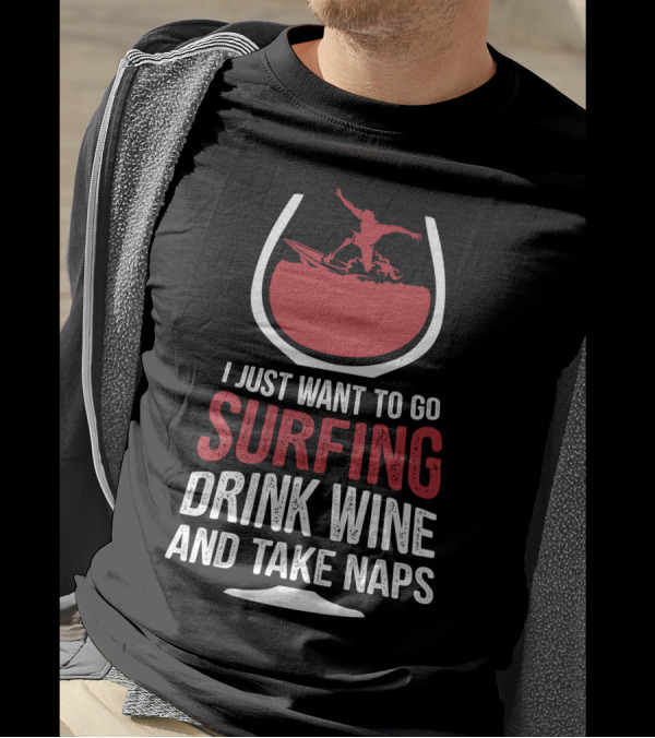 I Just Want To Go Surfing Drink Wine And Take Naps Surfer In Wine Glass T-Shirt