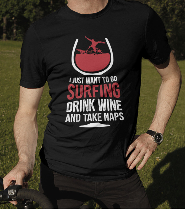 I Just Want To Go Surfing Drink Wine And Take Naps Surfer In Wine Glass T-Shirt