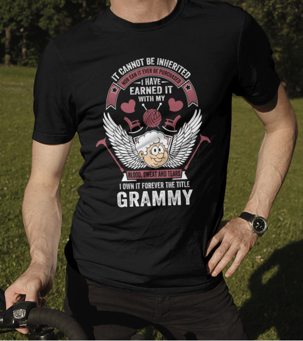It Cannot Be Inherited I Have Earned It With My Blood Sweat And Tears I Own It Forever The Title Grammy T-Shirt