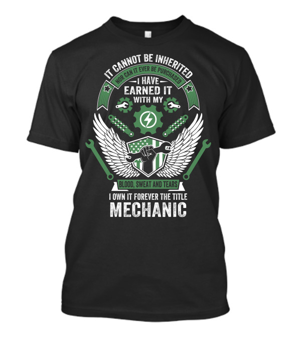 I Cannot Be Inherited Earned It Blood Sweat And Tears Mechanic T-Shirt