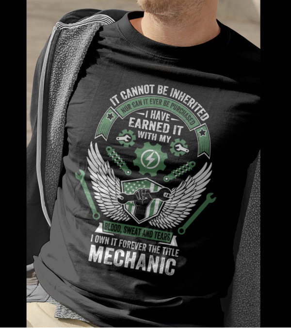 I Cannot Be Inherited Earned It Blood Sweat And Tears Mechanic T-Shirt