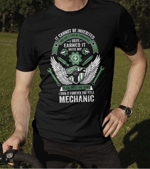 I Cannot Be Inherited Earned It Blood Sweat And Tears Mechanic T-Shirt
