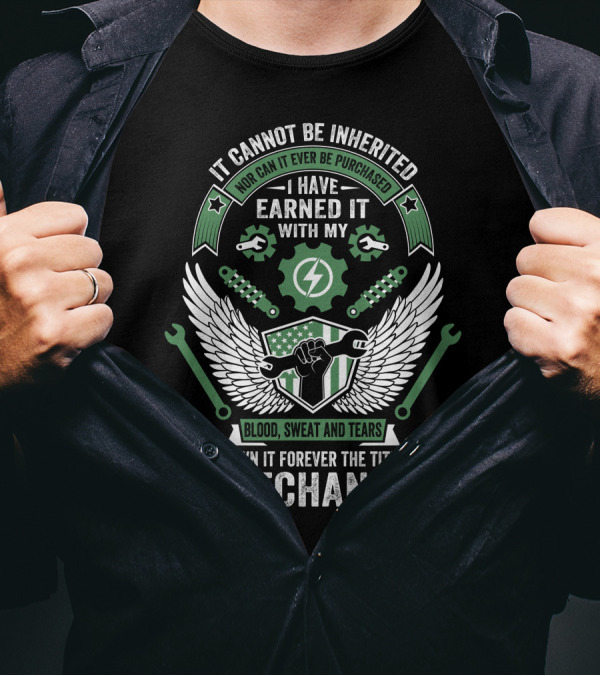 I Cannot Be Inherited Earned It Blood Sweat And Tears Mechanic T-Shirt