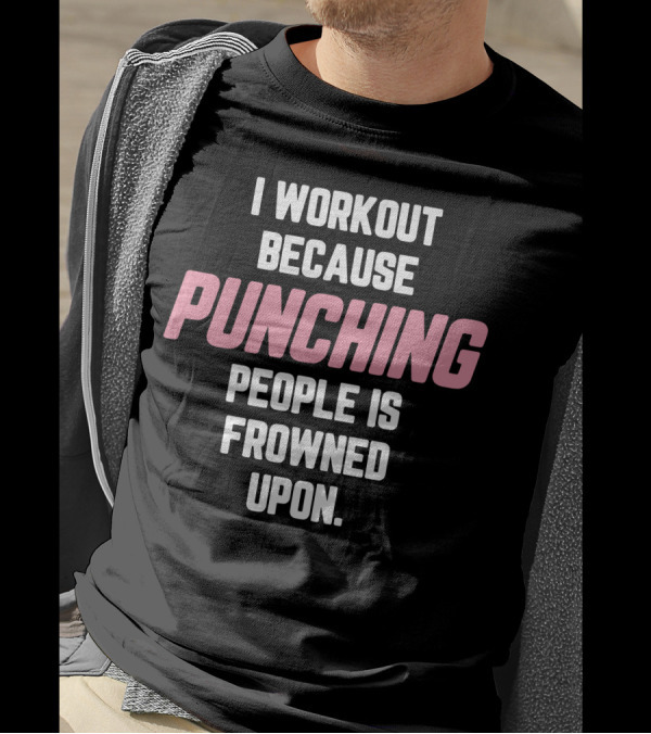 I Workout Because Punching People Is Frowned Upon Bold Fitness Motivation T-Shirt