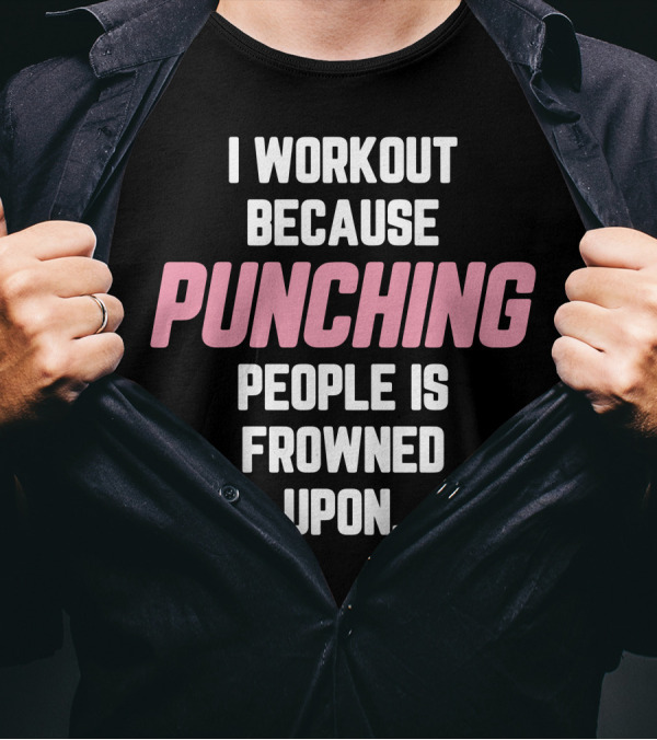 I Workout Because Punching People Is Frowned Upon Bold Fitness Motivation T-Shirt