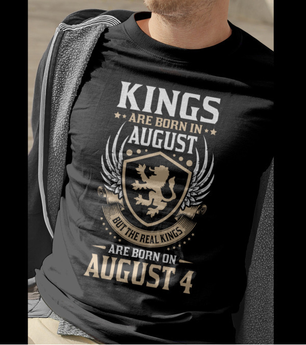 Kings Are Born In August But The Real Kings Are Born On August 4 T-Shirt