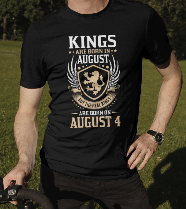 Kings Are Born In August But The Real Kings Are Born On August 4 T-Shirt