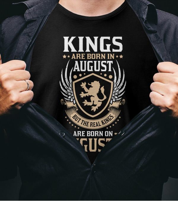 Kings Are Born In August But The Real Kings Are Born On August 4 T-Shirt