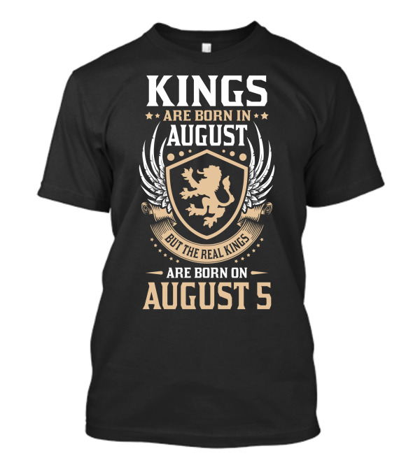 Kings Are Born In August But The Real Kings Are Born On August 5 T-Shirt