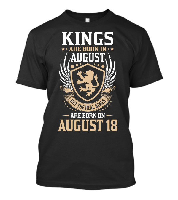 Kings Are Born In August But The Real Kings Are Born On August 18 T-Shirt