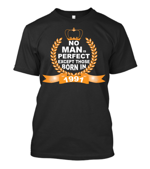 No Man Is Perfect Except Those Born In 1991 T-Shirt