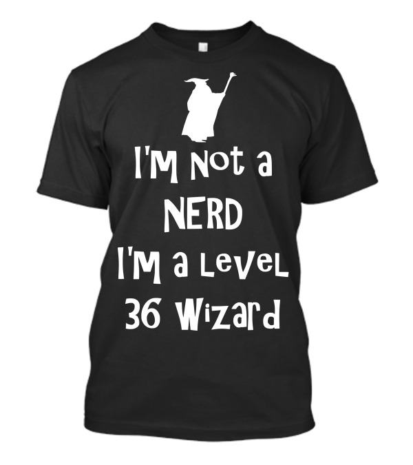 I'm Not A Nerd I'm A Level 36 Wizard T-Shirt