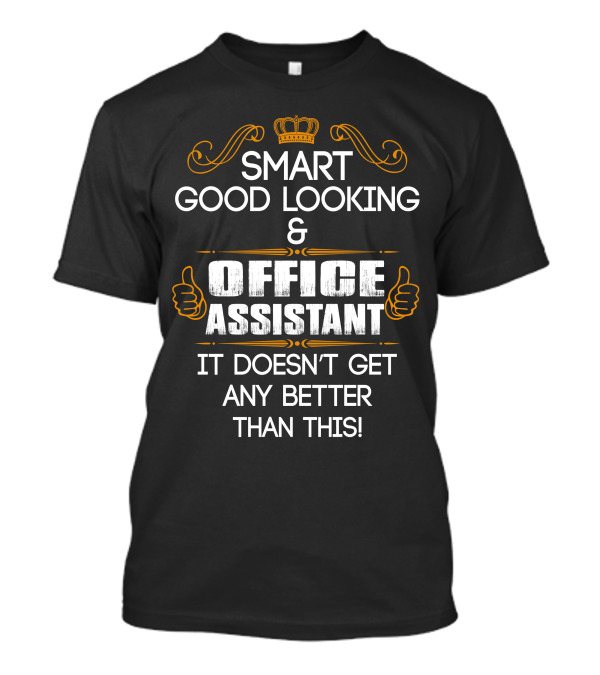 Smart Good Looking Office Assistant Crown Thumbs Up Doesn't Get Any Better Than This T-Shirt