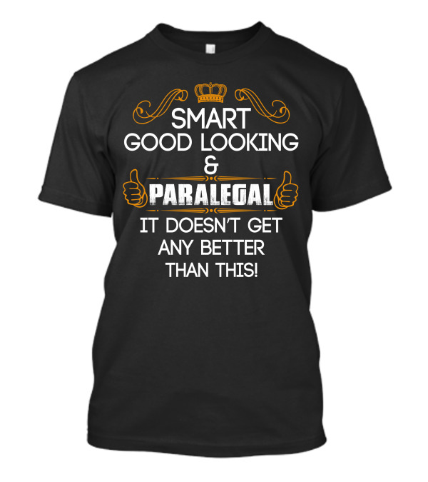 Smart Good Looking Paralegal It Doesn't Get Any Better Than This Crown And Thumbs Up T-Shirt