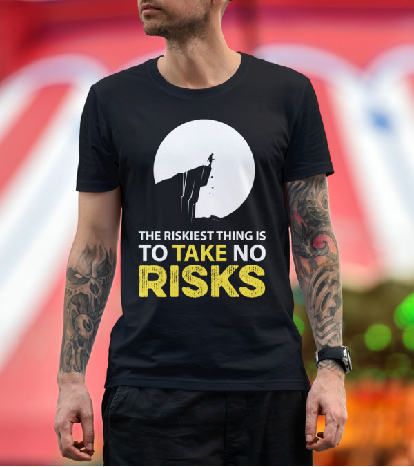 Premium T-Shirt: THE RISKIEST THING IS TO TAKE NO RISKS T-Shirt THE RISKIEST THING IS TO TAKE NO RISKS T-Shirt
