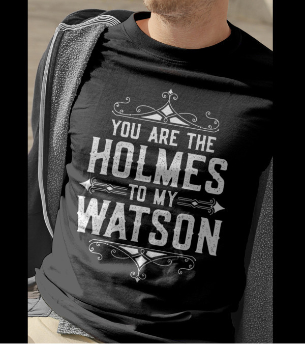 You Are The Holmes To My Watson Victorian Style Sherlock Holmes Friendship T-Shirt