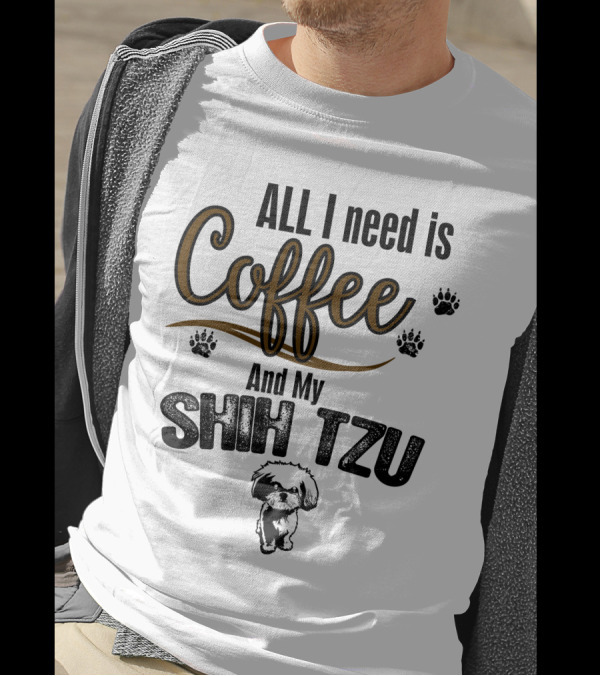 ALL I Need Is Coffee And My Shih Tzu With Paw Prints And Shih Tzu T-Shirt
