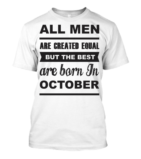 ALL MEN ARE CREATED EQUAL BUT THE BEST ARE BORN IN OCTOBER T-Shirt