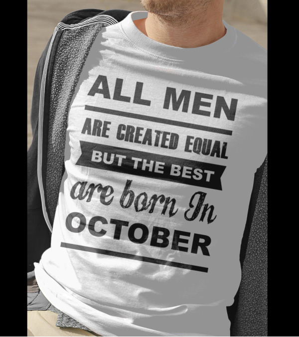 ALL MEN ARE CREATED EQUAL BUT THE BEST ARE BORN IN OCTOBER T-Shirt