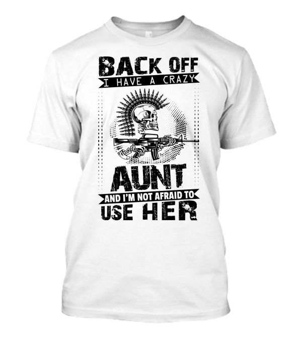 BACK OFF I HAVE A CRAZY AUNT AND I'M NOT AFRAID TO USE HER SKULL WITH GUN MOTIF T-Shirt