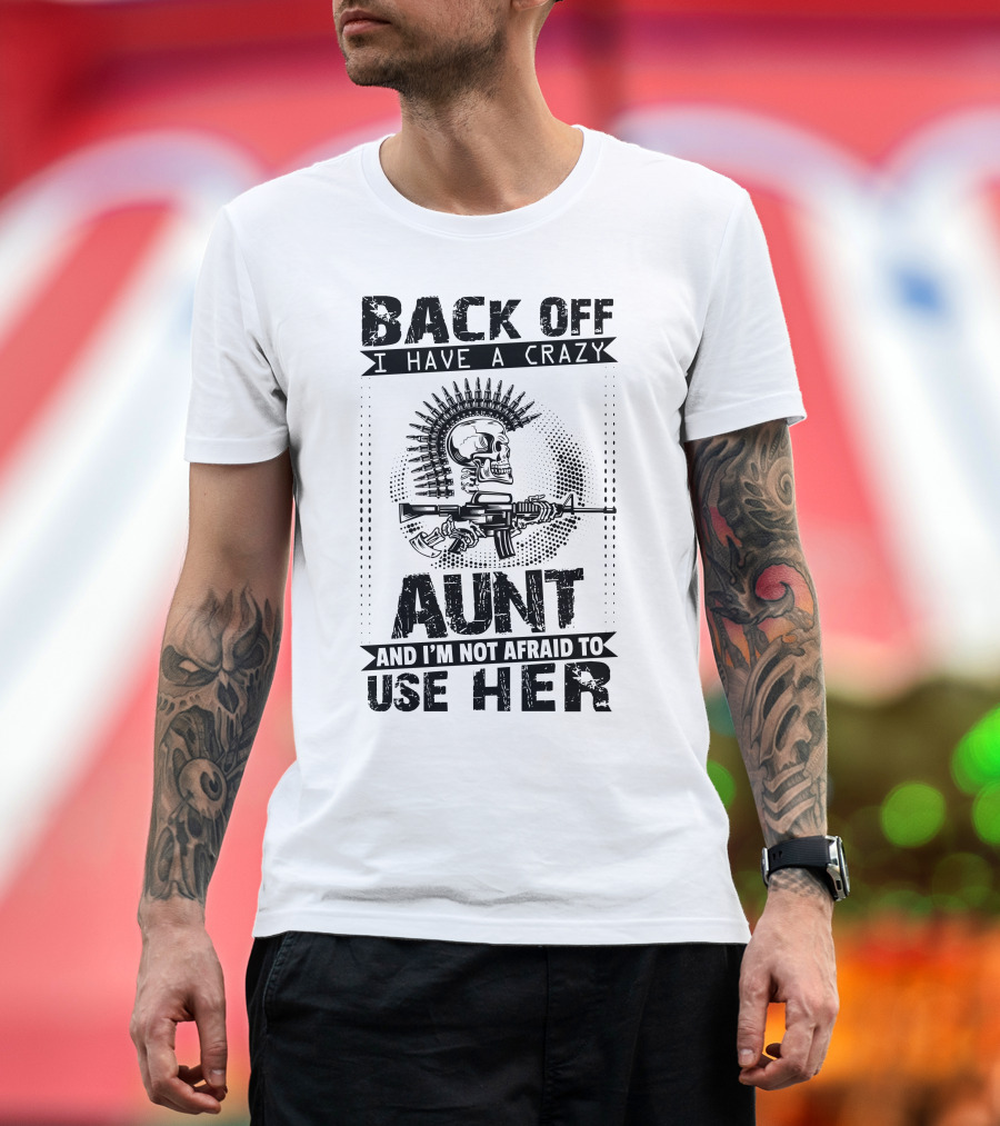 BACK OFF I HAVE A CRAZY AUNT AND I'M NOT AFRAID TO USE HER SKULL WITH GUN MOTIF T-Shirt