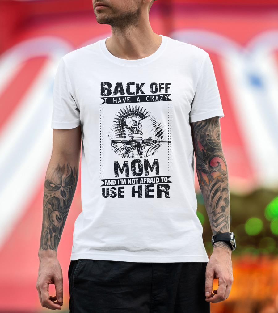 Back Off I Have A Crazy Mom Skull with Gun and I'm Not Afraid to Use Her T-Shirt