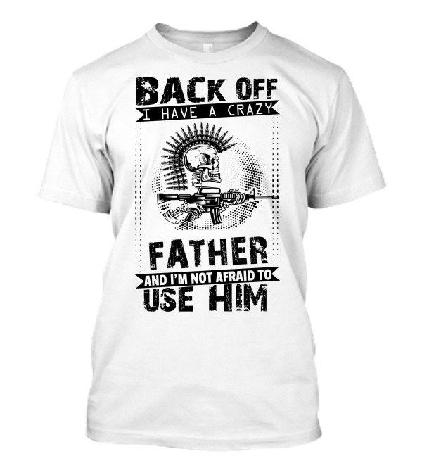 Back Off I Have A Crazy Father Skull With Gun T-Shirt