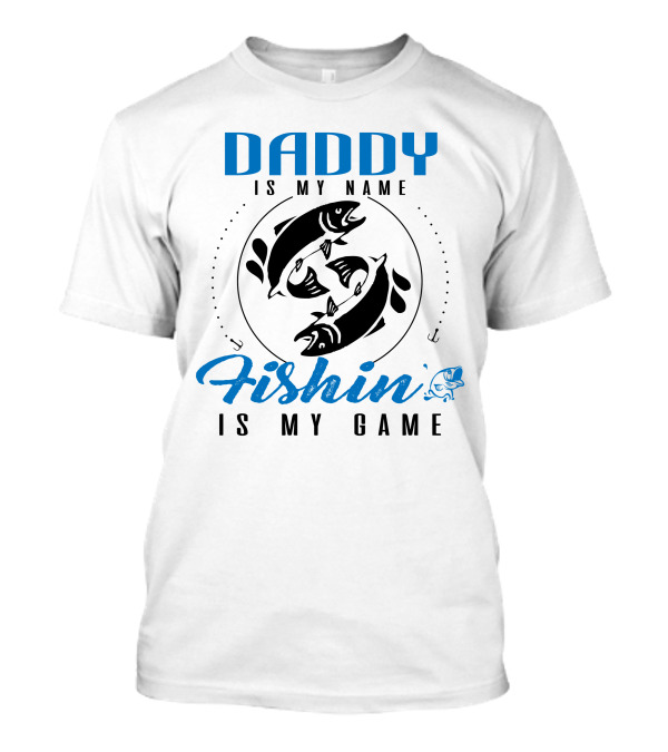 Daddy Is My Name Fishin Is My Game T-Shirt