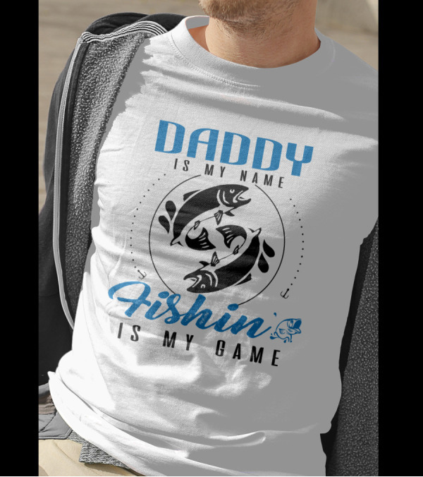Daddy Is My Name Fishin Is My Game T-Shirt