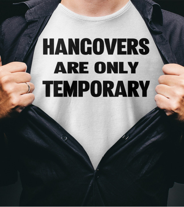 Hangovers Are Only Temporary T-Shirt