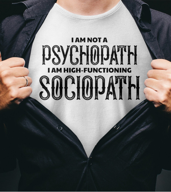 I Am Not A Psychopath I Am High-Functioning Sociopath T-Shirt