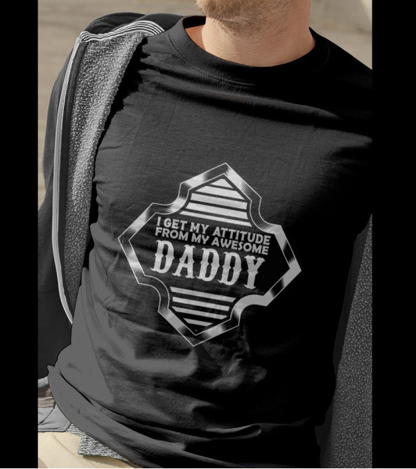 I Get My Attitude From My Awesome Daddy T-Shirt