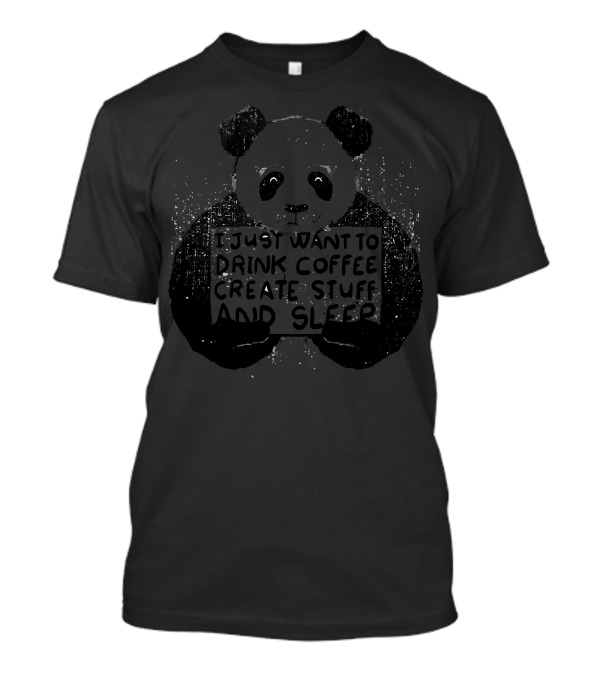I Just Want To Drink Coffee Create Stuff And Sleep Panda T-Shirt
