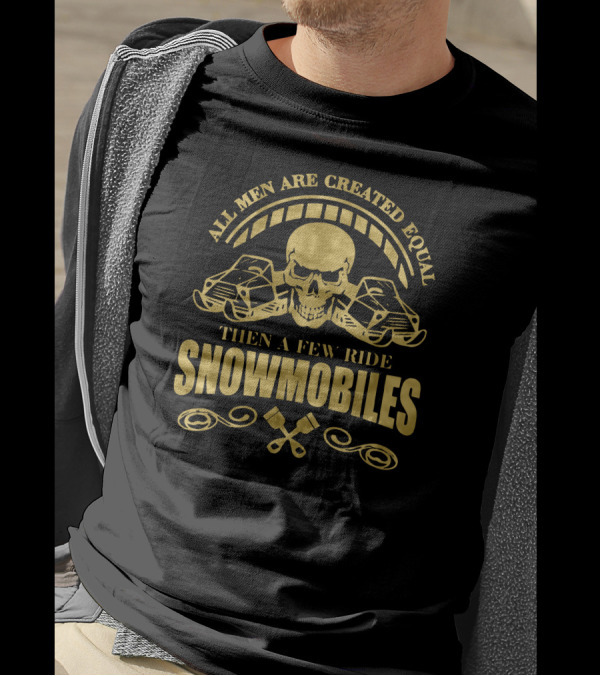 All Men Are Created Equal Then A Few Ride Snowmobiles Skull Pistons T-Shirt