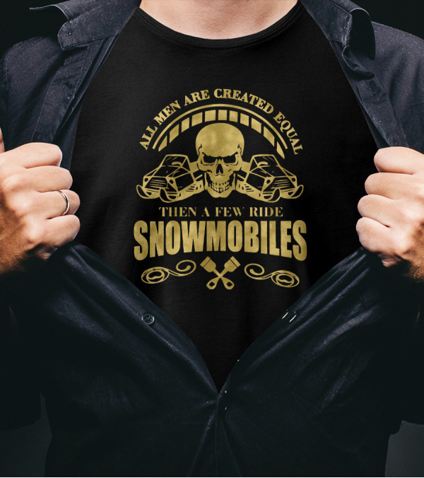 All Men Are Created Equal Then A Few Ride Snowmobiles Skull Pistons T-Shirt