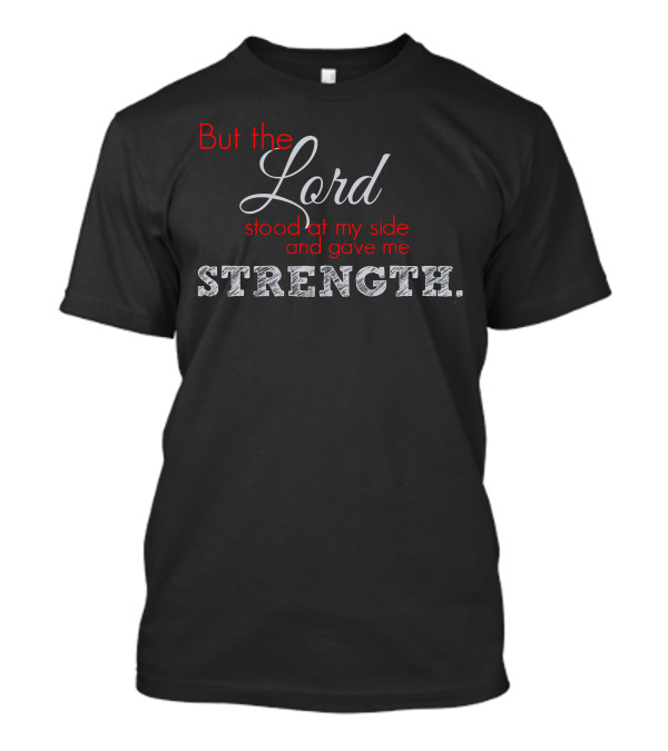 But The Lord Stood At My Side And Gave Me Strength Strength T-Shirt
