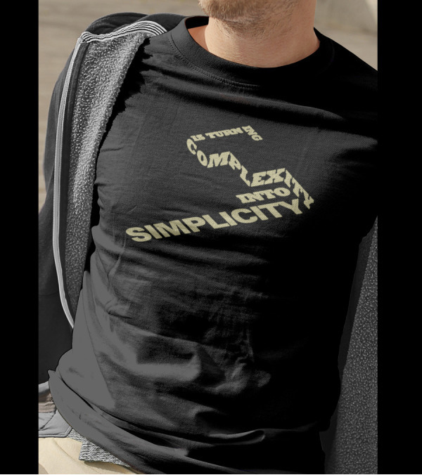 Is Turning Complexity Into Simplicity T-Shirt