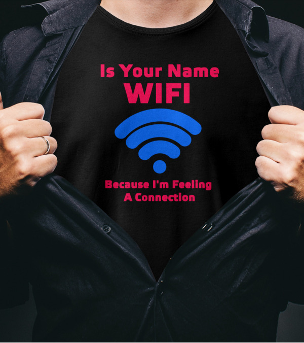 Is Your Name Wifi Because I'm Feeling A Connection T-Shirt