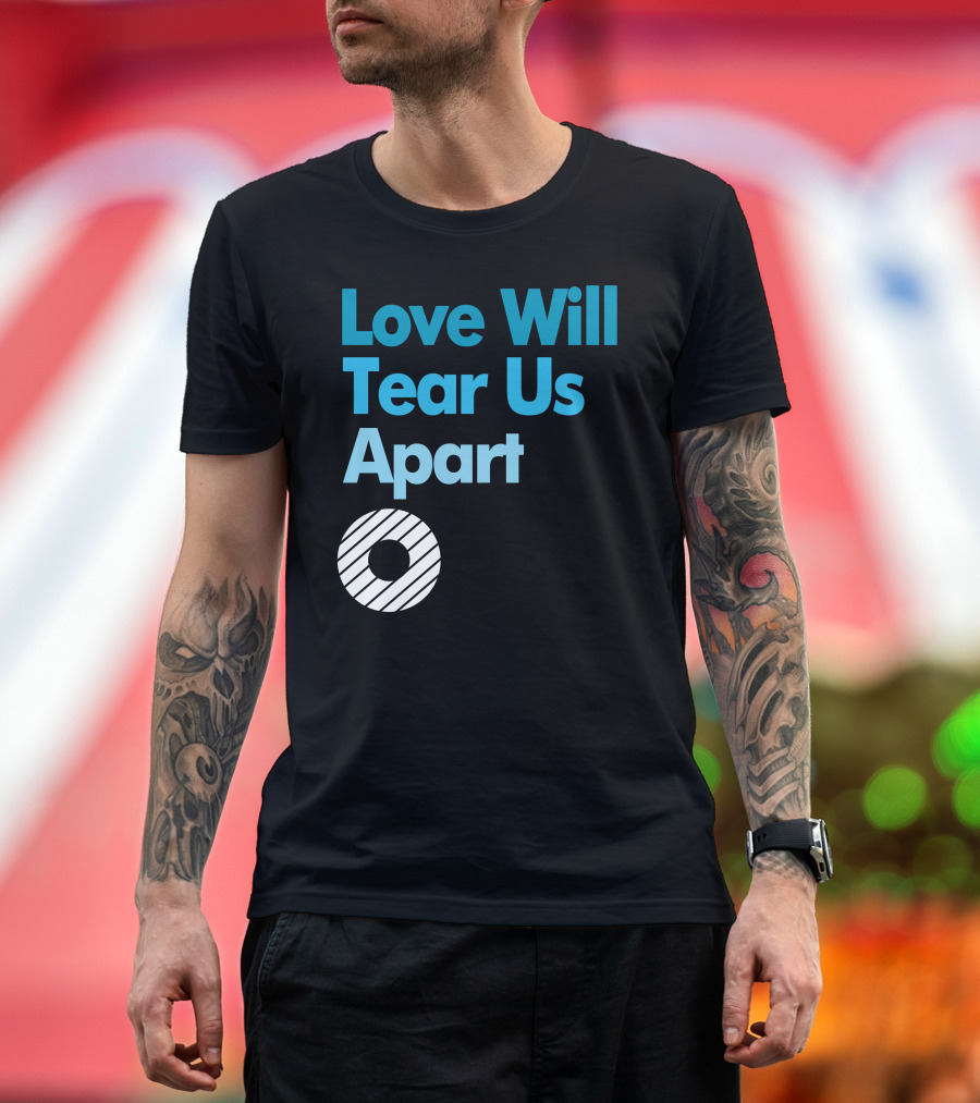 Love Will Tear Us Apart Circle T-Shirt