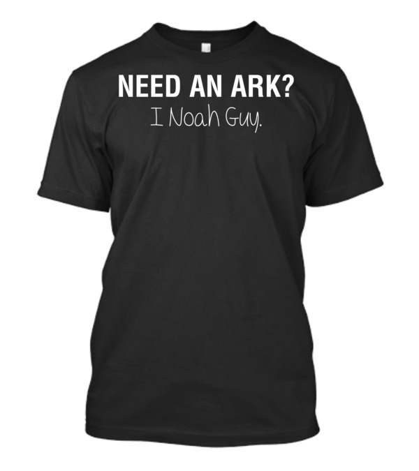 Need An Ark I Noah Guy Pun Joke T-Shirt
