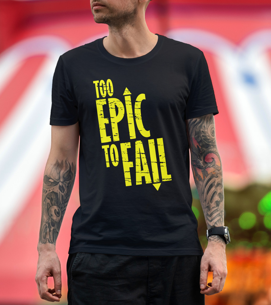 Too Epic To Fail T-Shirt