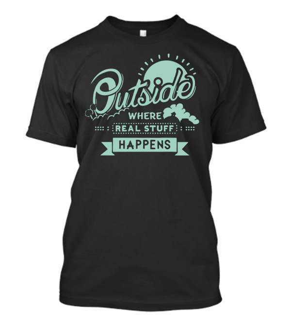 Outside Where Real Stuff Happens T-Shirt