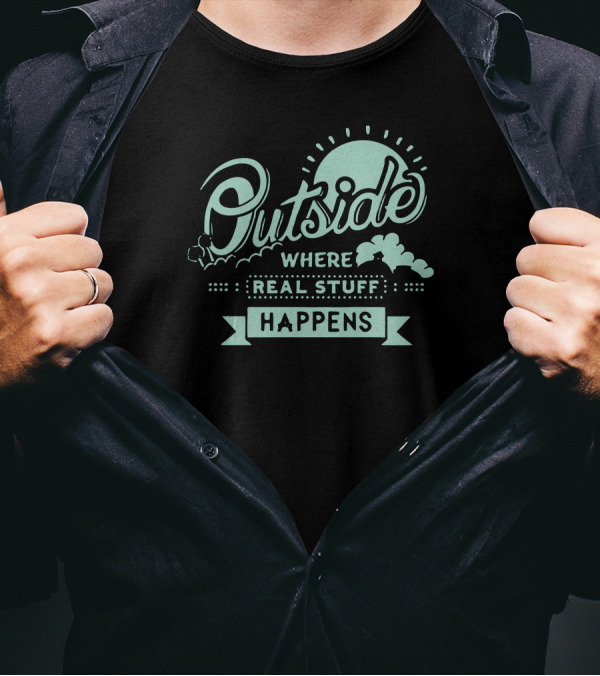 Outside Where Real Stuff Happens T-Shirt