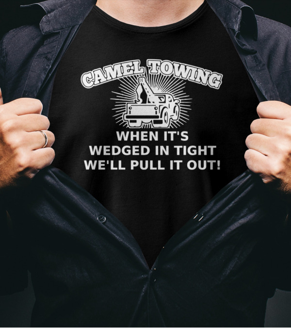 CAME TOWING WHEN IT'S WEDGED IN TIGHT WE'LL PULL IT OUT T-Shirt