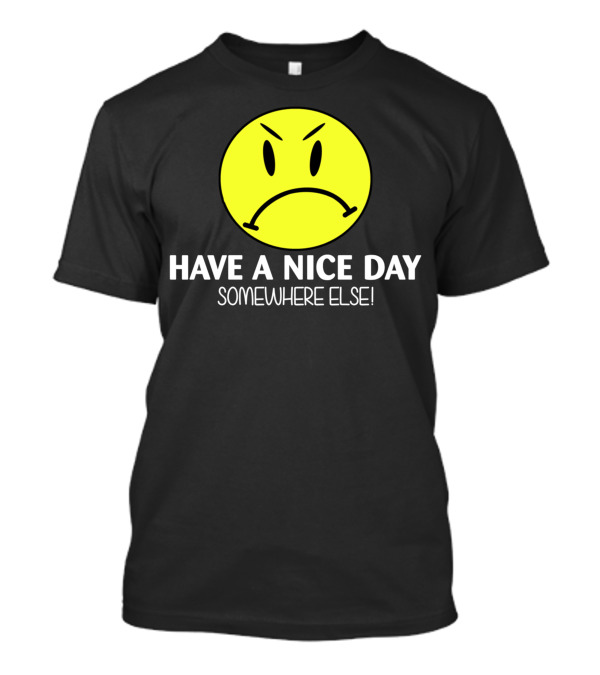 Have A Nice Day Somewhere Else Angry Smiley Face T-Shirt
