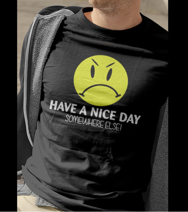 Have A Nice Day Somewhere Else Angry Smiley Face T-Shirt