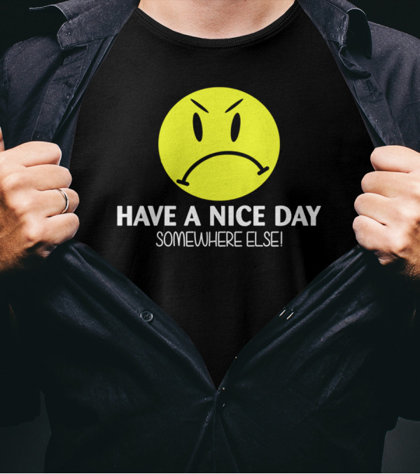 Have A Nice Day Somewhere Else Angry Smiley Face T-Shirt